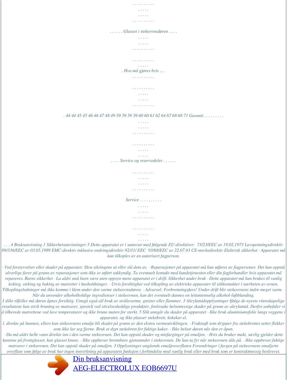 1989 EMC-direktiv inklusive endringsdirektiv 92/31/ EEC 93/68/EEC av 22.07.93 CE-merkedirektiv Elektrisk sikkerhet Apparatet må kun tilkoples av en autorisert fagperson.