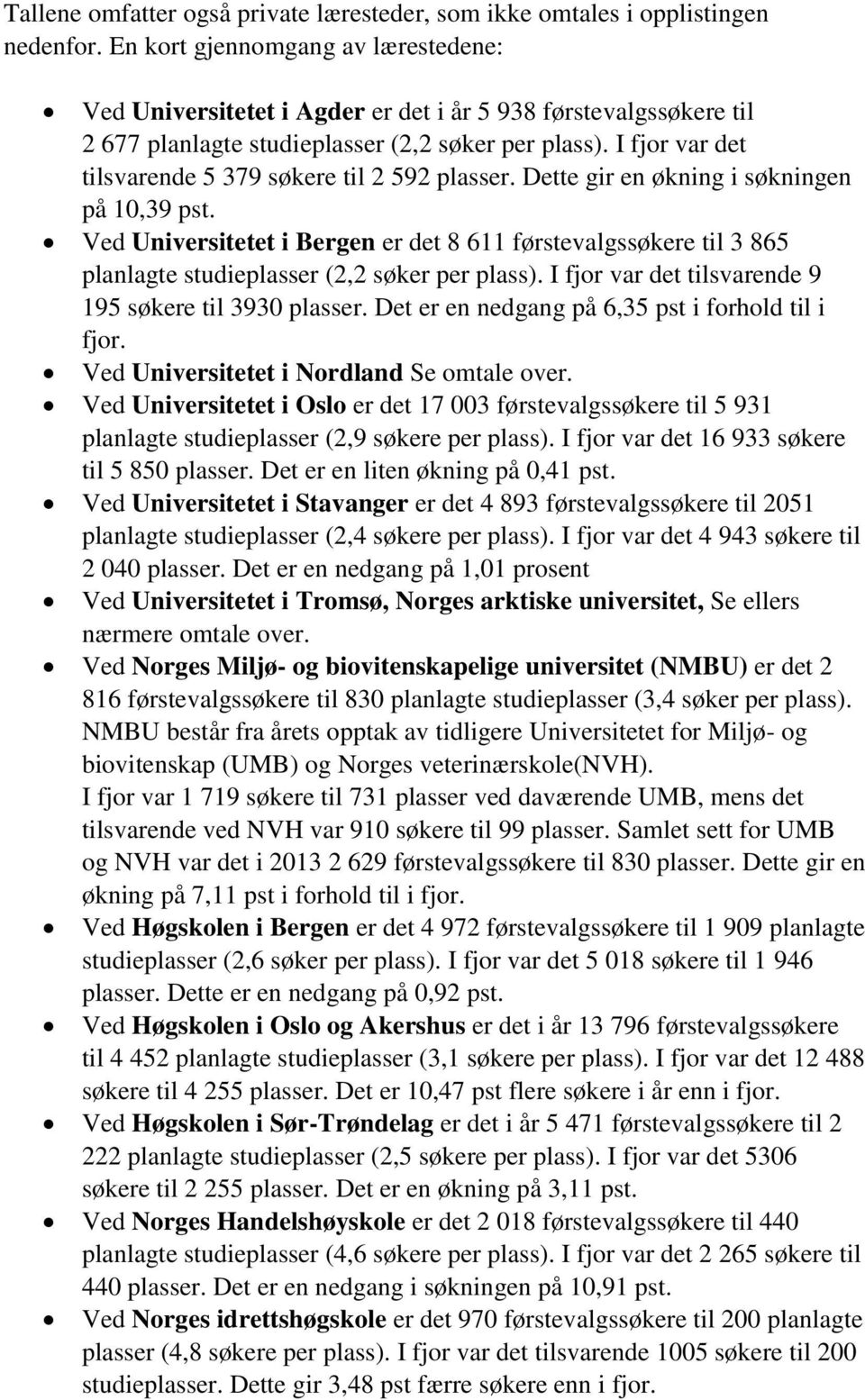 I fjor var det tilsvarende 5 379 søkere til 2 592 plasser. Dette gir en økning i søkningen på 10,39 pst.