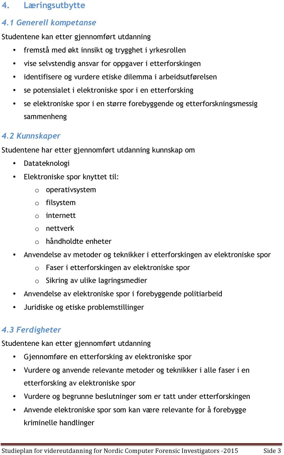 etiske dilemma i arbeidsutførelsen se potensialet i elektroniske spor i en etterforsking se elektroniske spor i en større forebyggende og etterforskningsmessig sammenheng 4.