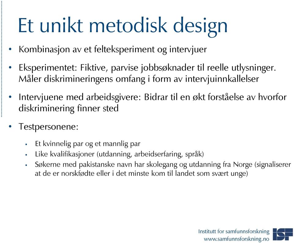 Måler diskrimineringens omfang i form av intervjuinnkallelser Intervjuene med arbeidsgivere: Bidrar til en økt forståelse av hvorfor