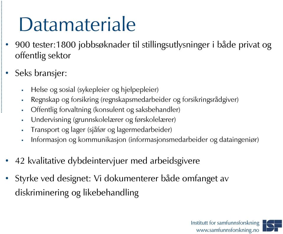 Undervisning (grunnskolelærer og førskolelærer) Transport og lager (sjåfør og lagermedarbeider) Informasjon og kommunikasjon