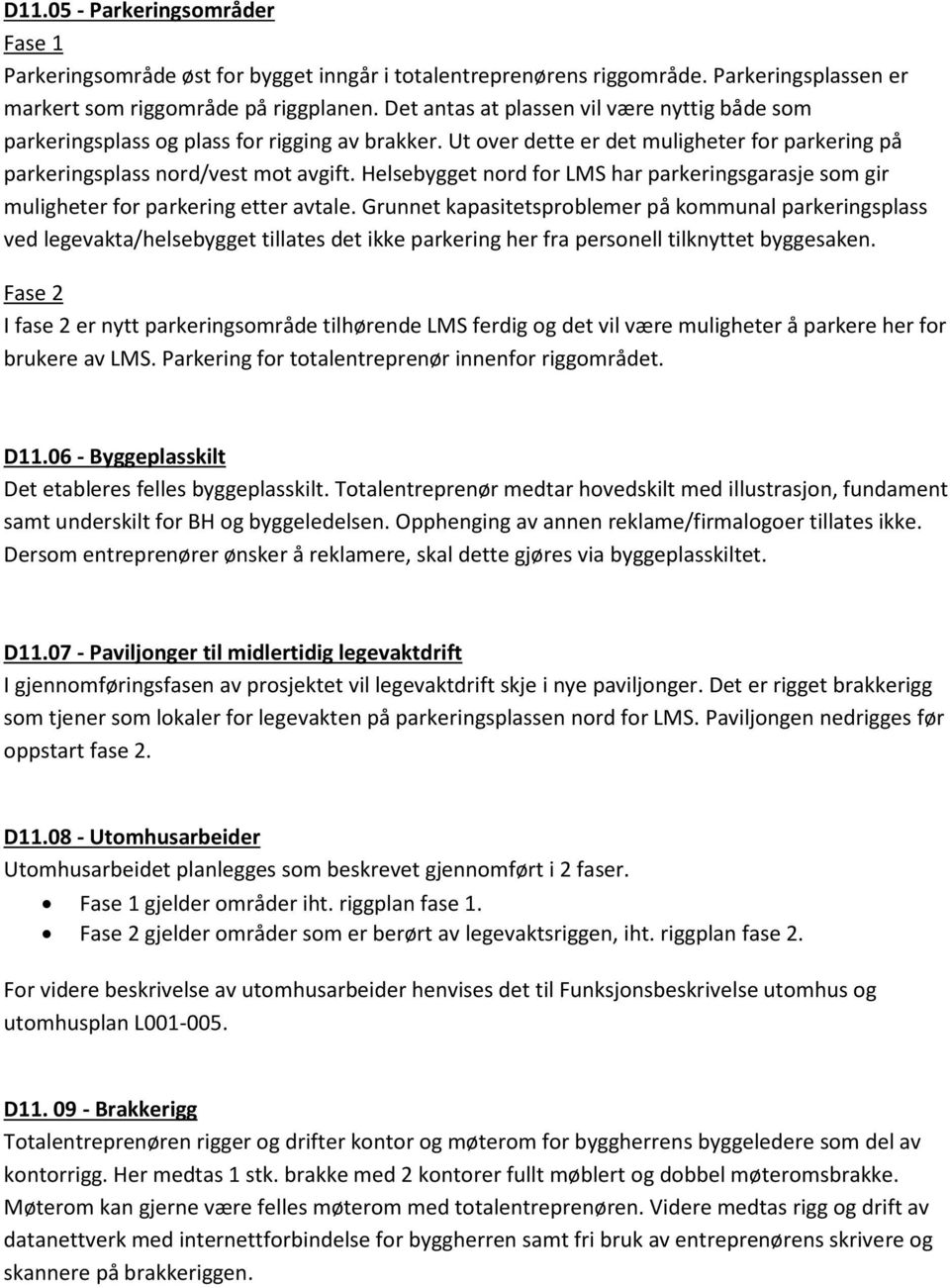 Helsebygget nord for LMS har parkeringsgarasje som gir muligheter for parkering etter avtale.