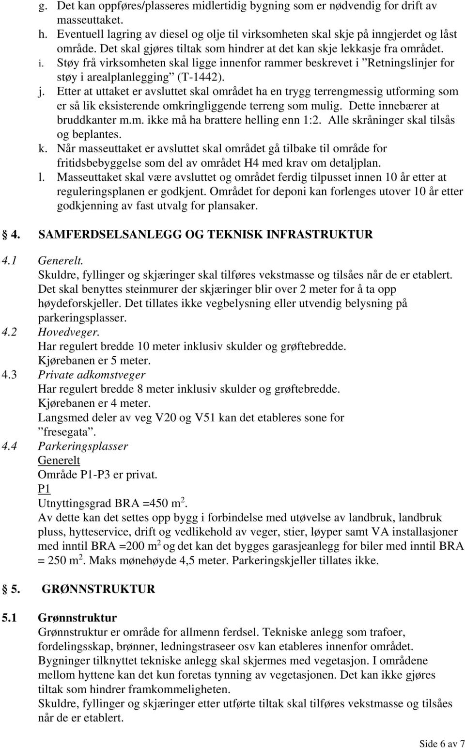 Etter at uttaket er avsluttet skal området ha en trygg terrengmessig utforming som er så lik eksisterende omkringliggende terreng som mulig. Dette innebærer at bruddkanter m.m. ikke må ha brattere helling enn 1:2.