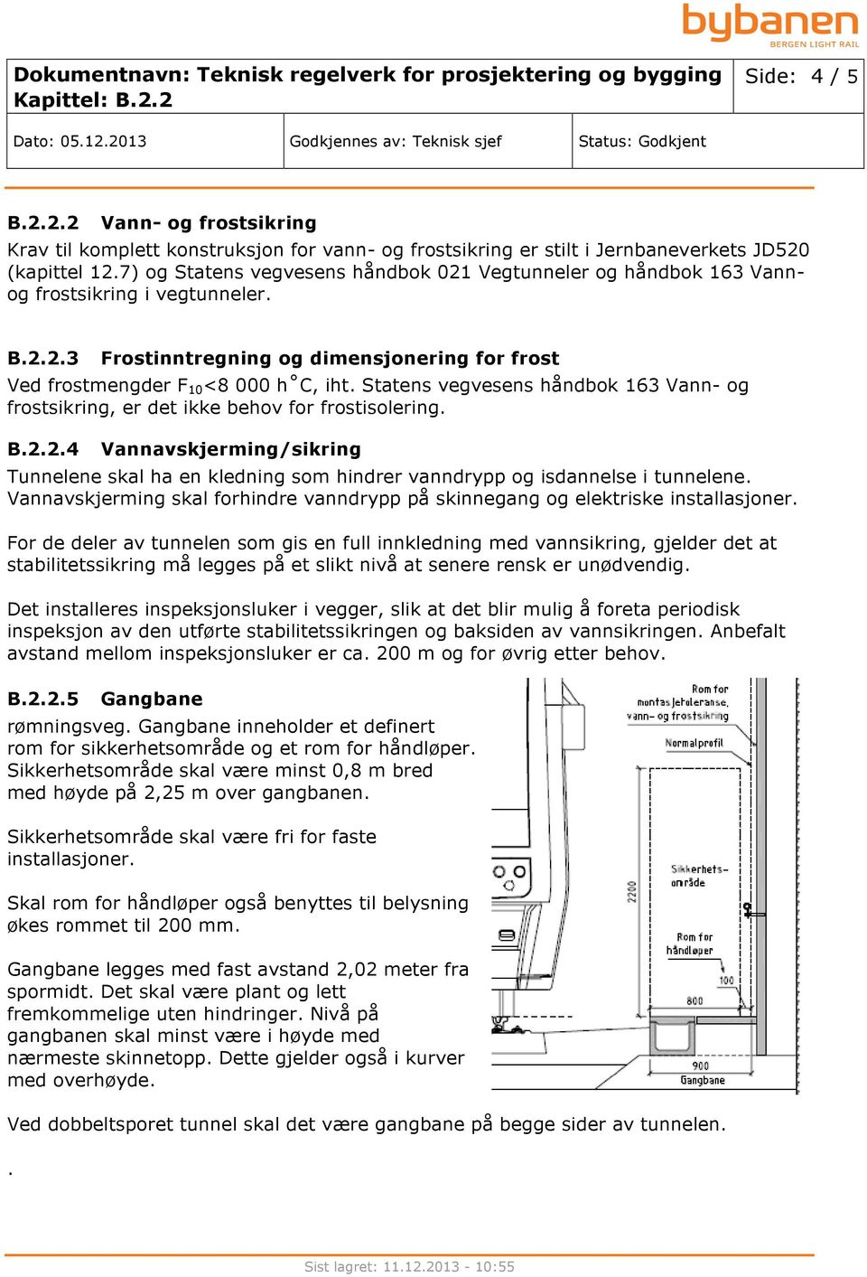 Statens vegvesens håndbok 163 Vann- og frostsikring, er det ikke behov for frostisolering. B.2.2.4 Vannavskjerming/sikring Tunnelene skal ha en kledning som hindrer vanndrypp og isdannelse i tunnelene.