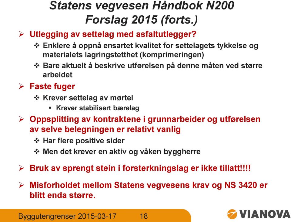 større arbeidet Faste fuger Krever settelag av mørtel Krever stabilisert bærelag Oppsplitting av kontraktene i grunnarbeider og utførelsen av selve belegningen er