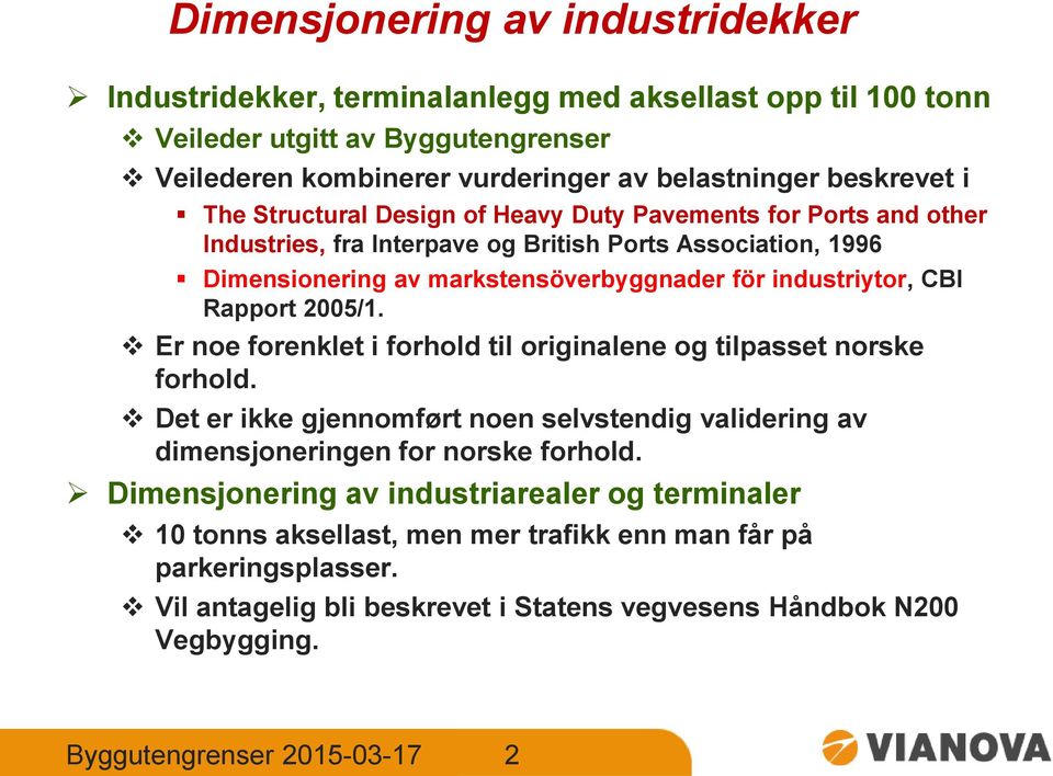 2005/1. Er noe forenklet i forhold til originalene og tilpasset norske forhold. Det er ikke gjennomført noen selvstendig validering av dimensjoneringen for norske forhold.