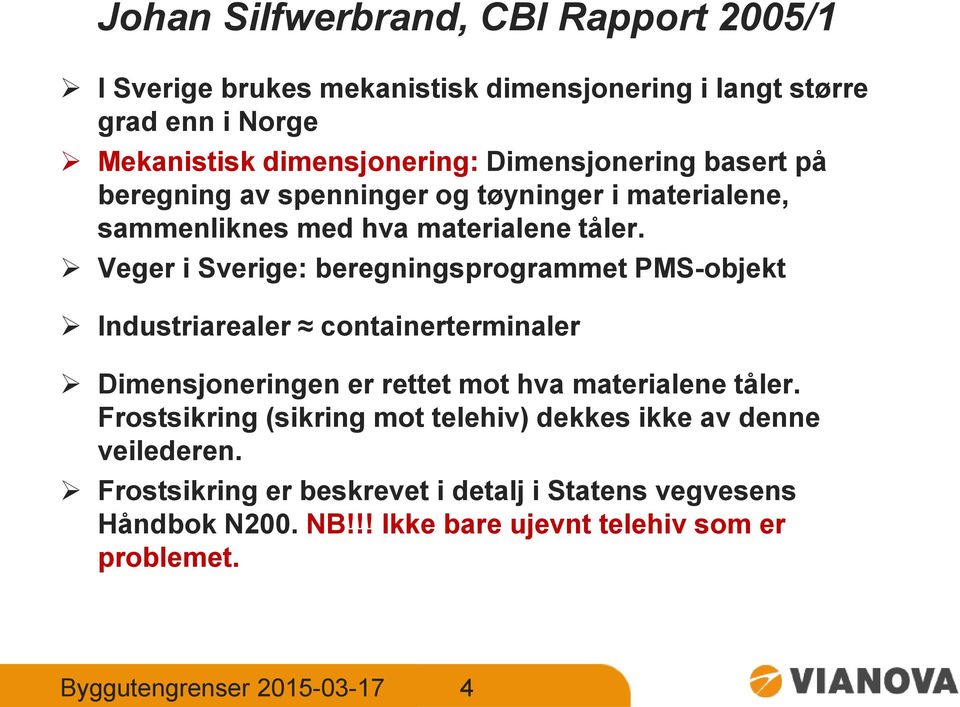 Veger i Sverige: beregningsprogrammet PMS-objekt Industriarealer containerterminaler Dimensjoneringen er rettet mot hva materialene tåler.