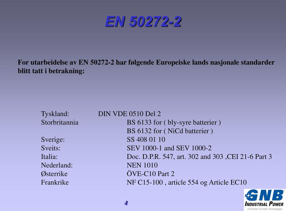 ) Sverige: SS 408 01 10 Sveits: SEV 1000-1 and SEV 1000-2 Italia: Doc. D.P.R. 547, art.