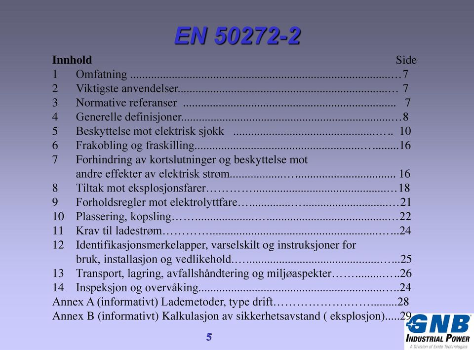 ..... 21 10 Plassering, kopsling...... 22 11 Krav til ladestrøm......24 12 Identifikasjonsmerkelapper, varselskilt og instruksjoner for bruk, installasjon og vedlikehold.