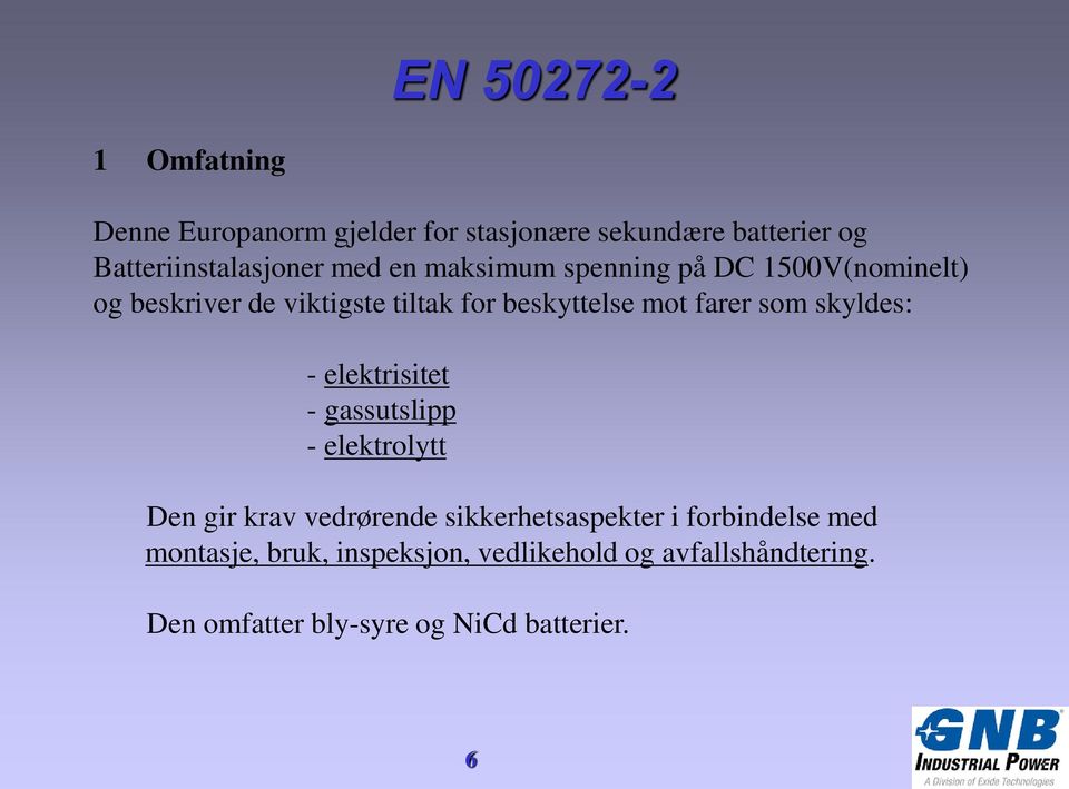 skyldes: - elektrisitet - gassutslipp - elektrolytt Den gir krav vedrørende sikkerhetsaspekter i