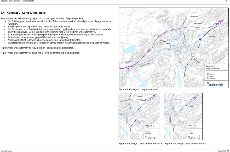 begge ender av tunnelen. Strekningen er om lag 4,5 km lang hvorav ca. 3,9 km er tunnel.