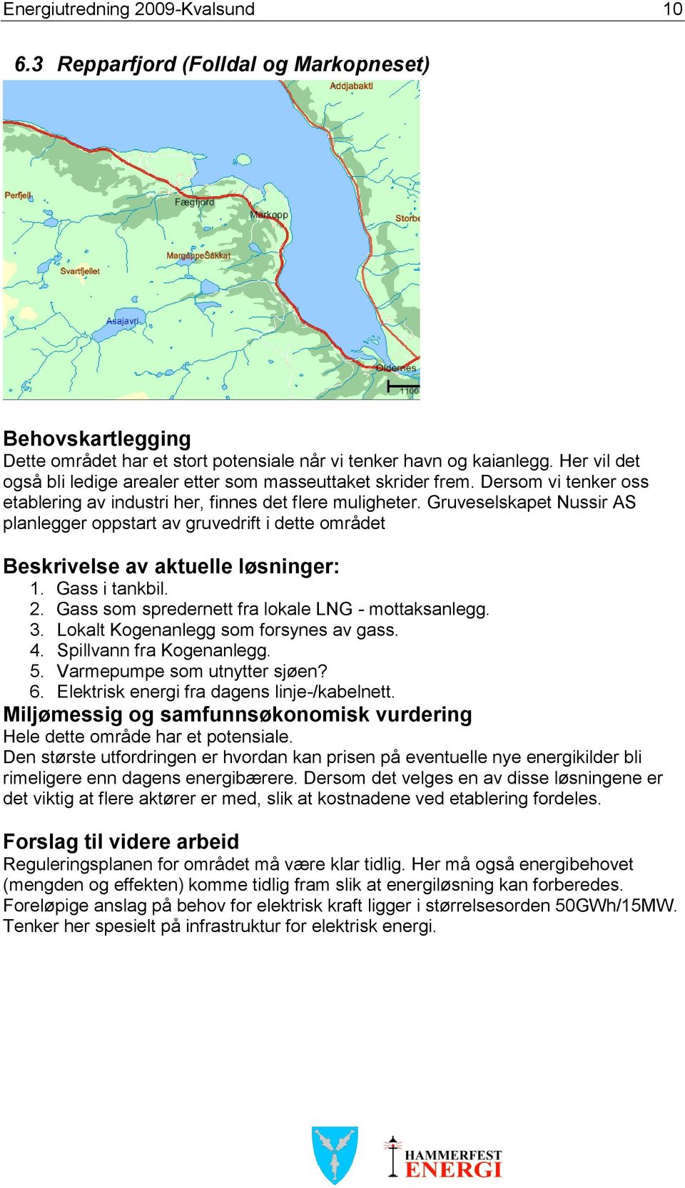 Gruveselskapet Nussir AS planlegger oppstart av gruvedrift i dette området Beskrivelse av aktuelle løsninger: 1. Gass i tankbil. 2. Gass som spredernett fra lokale LNG - mottaksanlegg. 3.