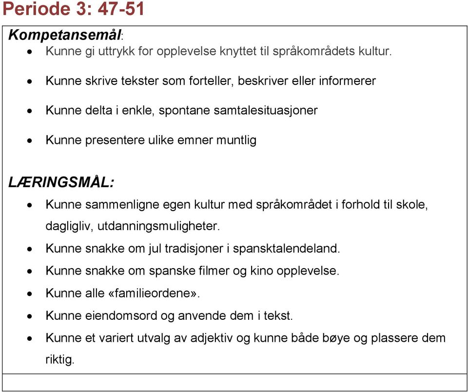 muntlig Kunne sammenligne egen kultur med språkområdet i forhold til skole, dagligliv, utdanningsmuligheter.