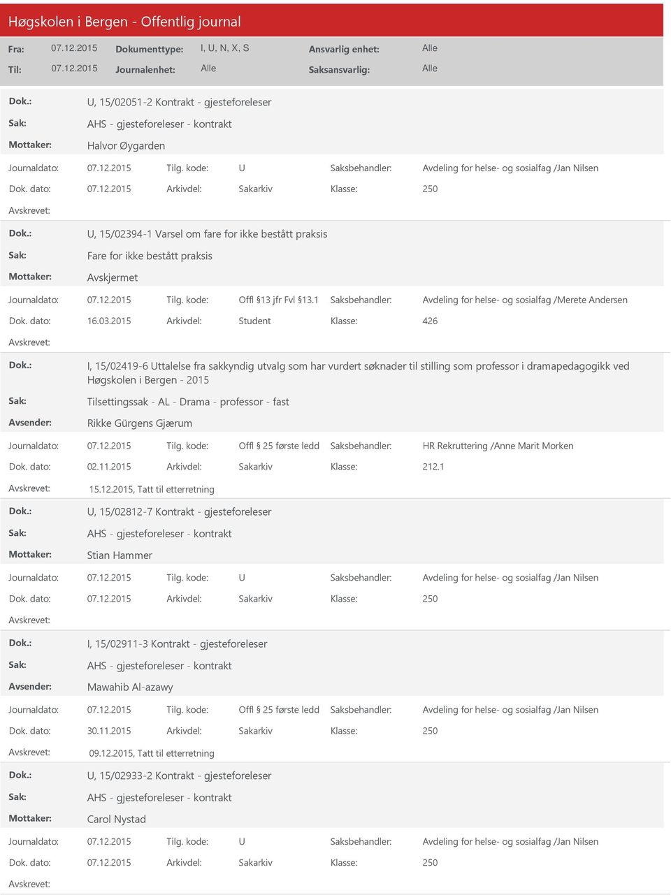 2015 Arkivdel: Student 426 I, 15/02419-6 ttalelse fra sakkyndig utvalg som har vurdert søknader til stilling som professor i dramapedagogikk ved Høgskolen i Bergen - 2015 Tilsettingssak - AL - Drama