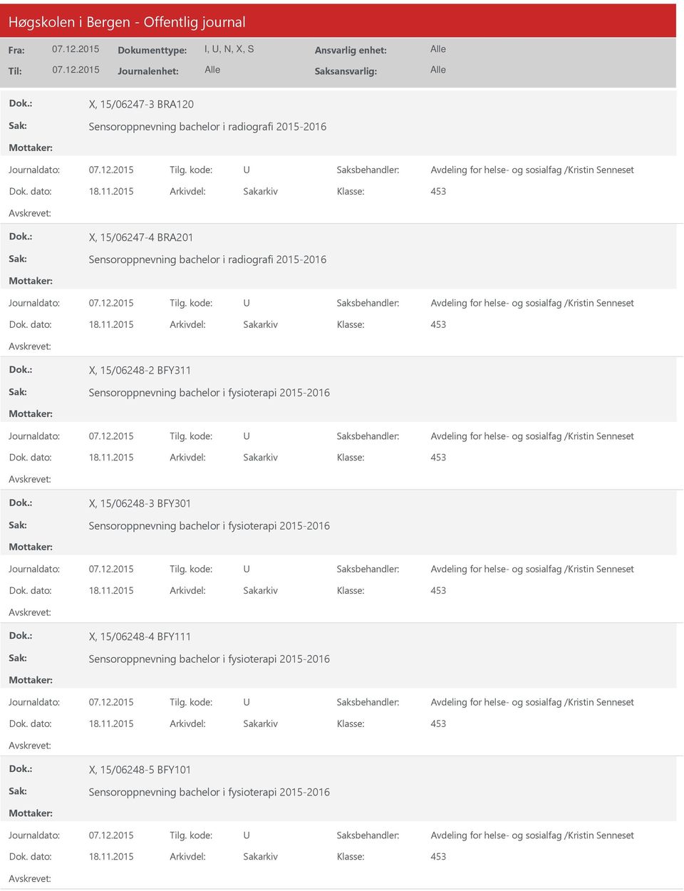 2015 Arkivdel: Sakarkiv X, 15/06248-2 BFY311 Sensoroppnevning bachelor i fysioterapi 2015-2016 Avdeling for helse- og sosialfag /Kristin Senneset Dok. dato: 18.11.2015 Arkivdel: Sakarkiv X, 15/06248-3 BFY301 Sensoroppnevning bachelor i fysioterapi 2015-2016 Avdeling for helse- og sosialfag /Kristin Senneset Dok.
