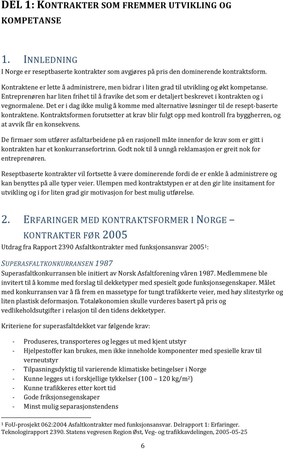 Entreprenøren har liten frihet til å fravike det som er detaljert beskrevet i kontrakten og i vegnormalene. Det er i dag ikke mulig å komme med alternative løsninger til de resept-baserte kontraktene.