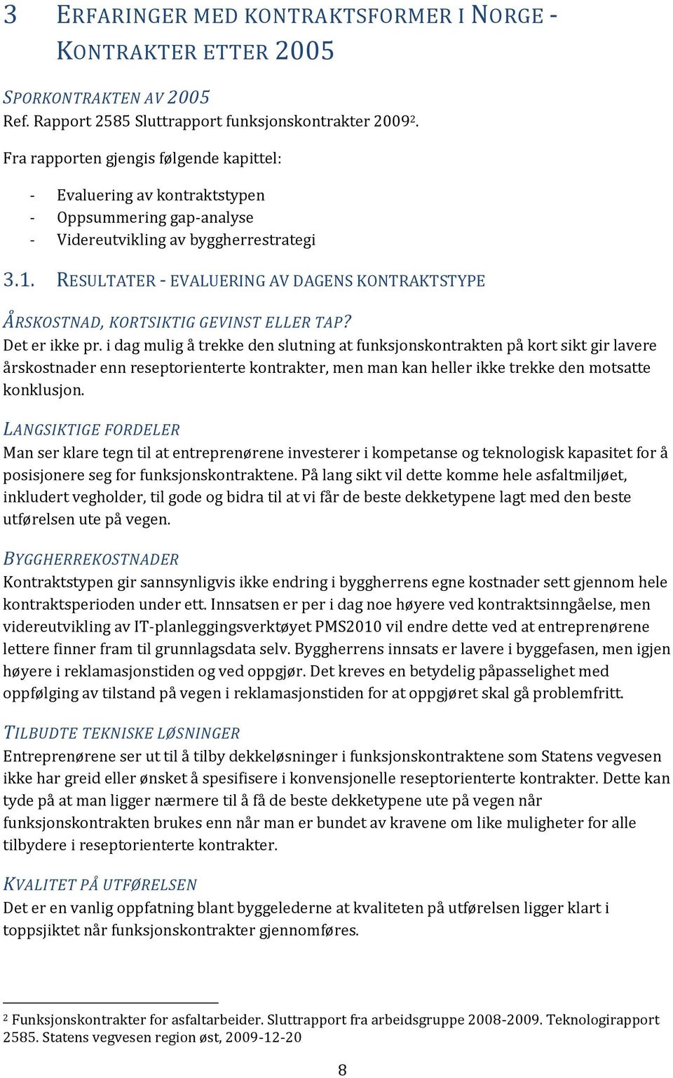 RESULTATER - EVALUERING AV DAGENS KONTRAKTSTYPE ÅRSKOSTNAD, KORTSIKTIG GEVINST ELLER TAP? Det er ikke pr.