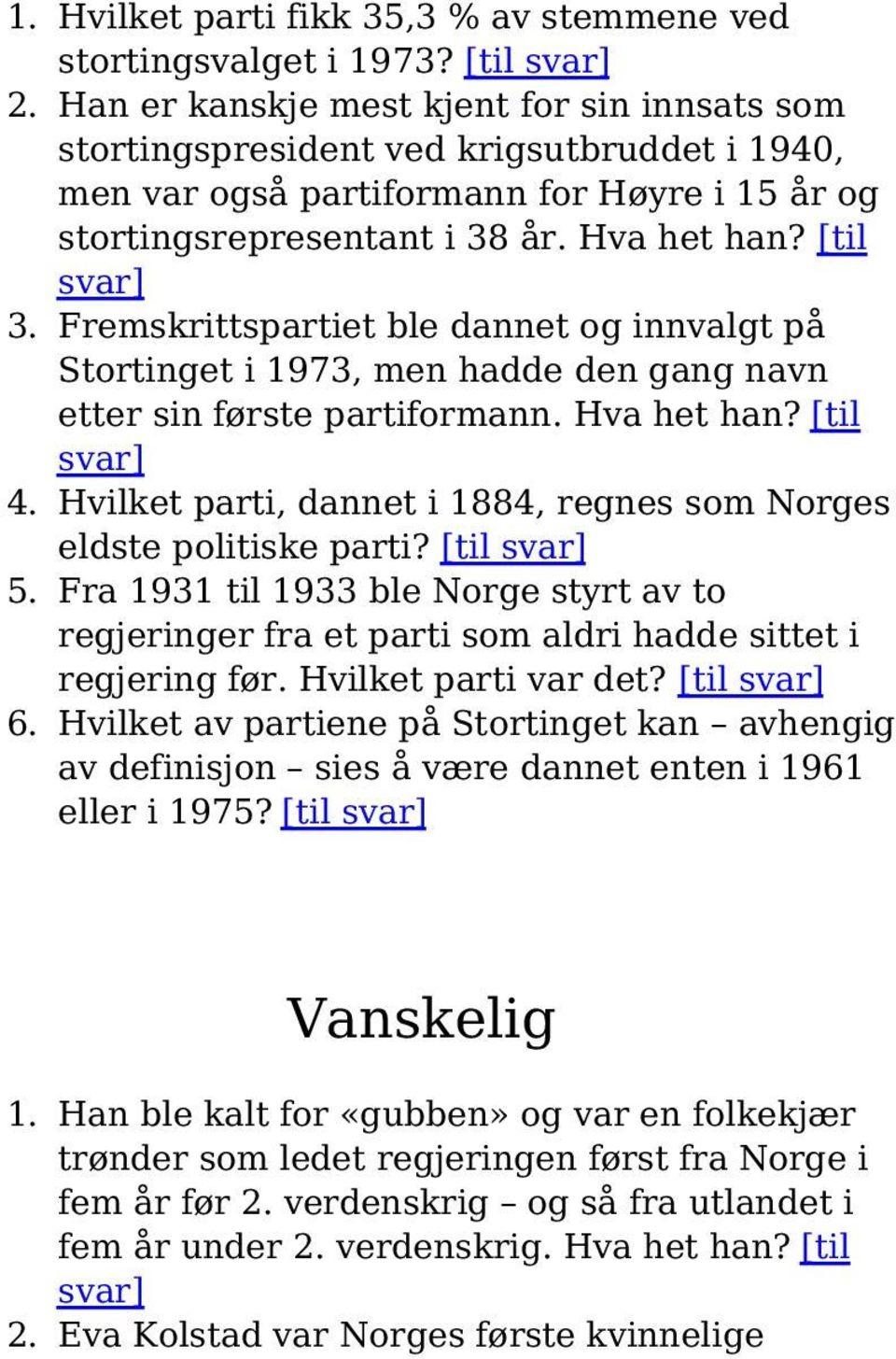 Fremskrittspartiet ble dannet og innvalgt på Stortinget i 1973, men hadde den gang navn etter sin første partiformann. Hva het han? [til svar] 4.