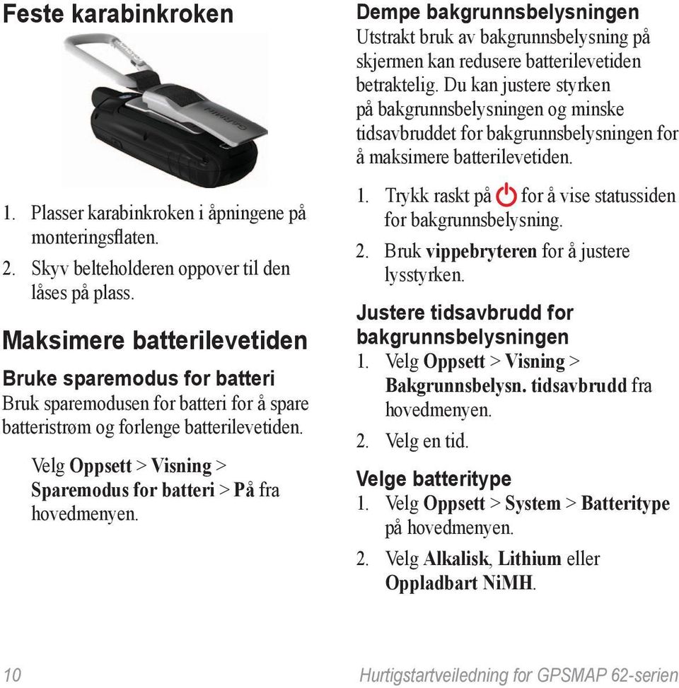 Velg Oppsett > Visning > Sparemodus for batteri > På fra hovedmenyen. Dempe bakgrunnsbelysningen Utstrakt bruk av bakgrunnsbelysning på skjermen kan redusere batterilevetiden betraktelig.