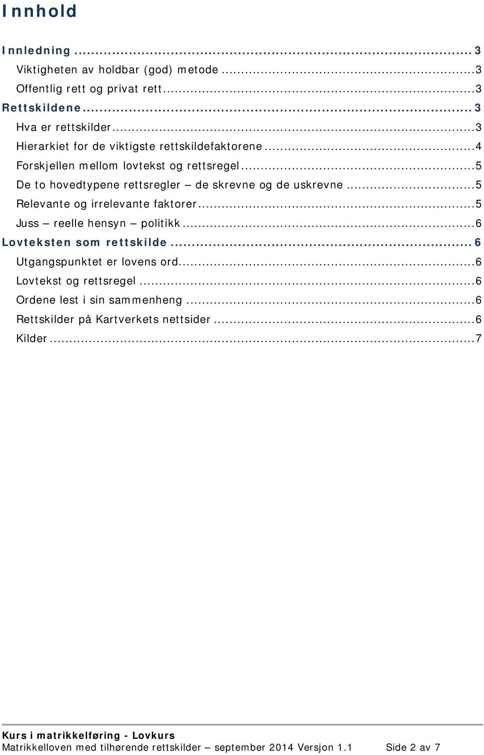 .. 5 Relevante og irrelevante faktorer... 5 Juss reelle hensyn politikk... 6 Lovteksten som rettskilde... 6 Utgangspunktet er lovens ord.