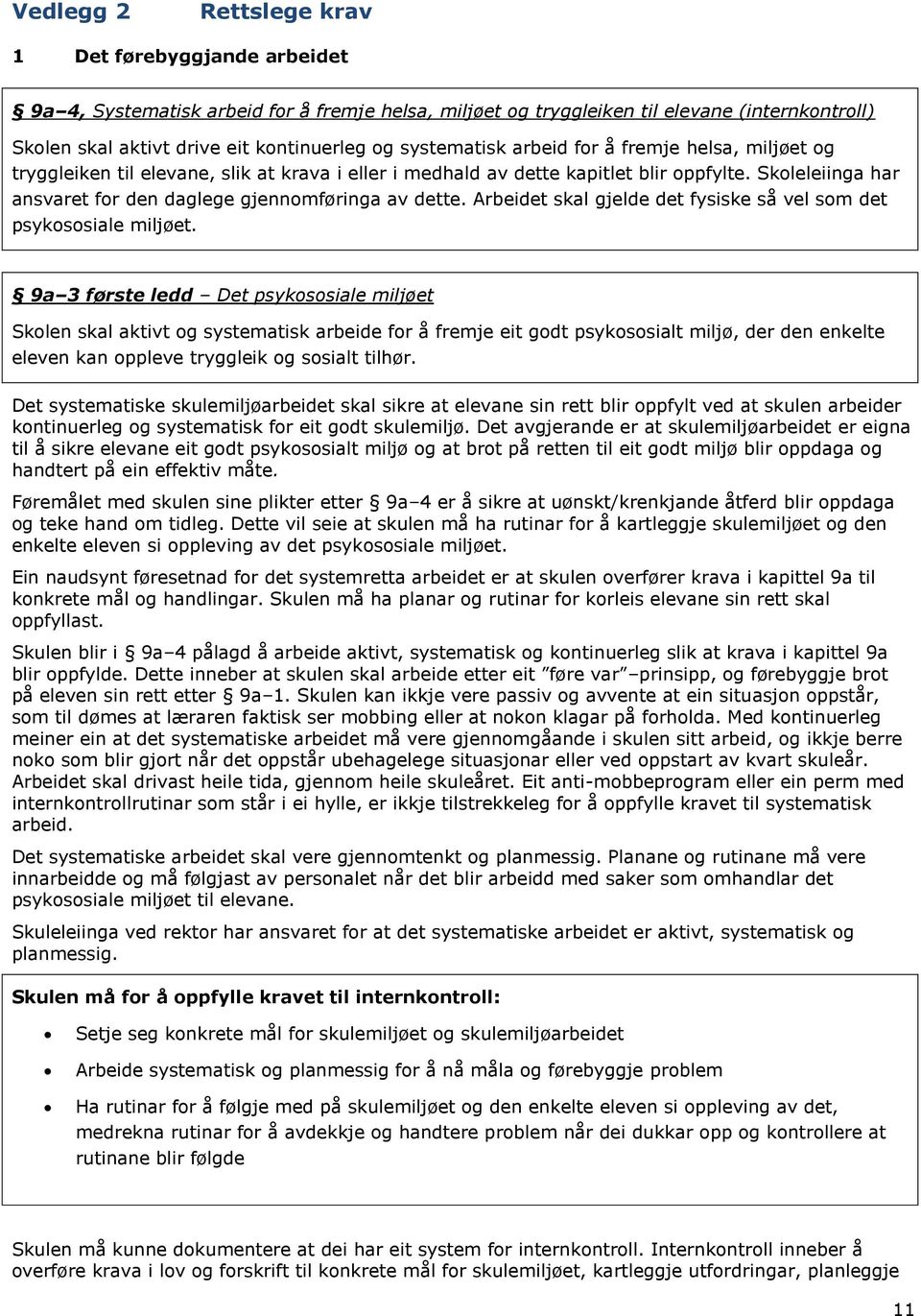 Skoleleiinga har ansvaret for den daglege gjennomføringa av dette. Arbeidet skal gjelde det fysiske så vel som det psykososiale miljøet.