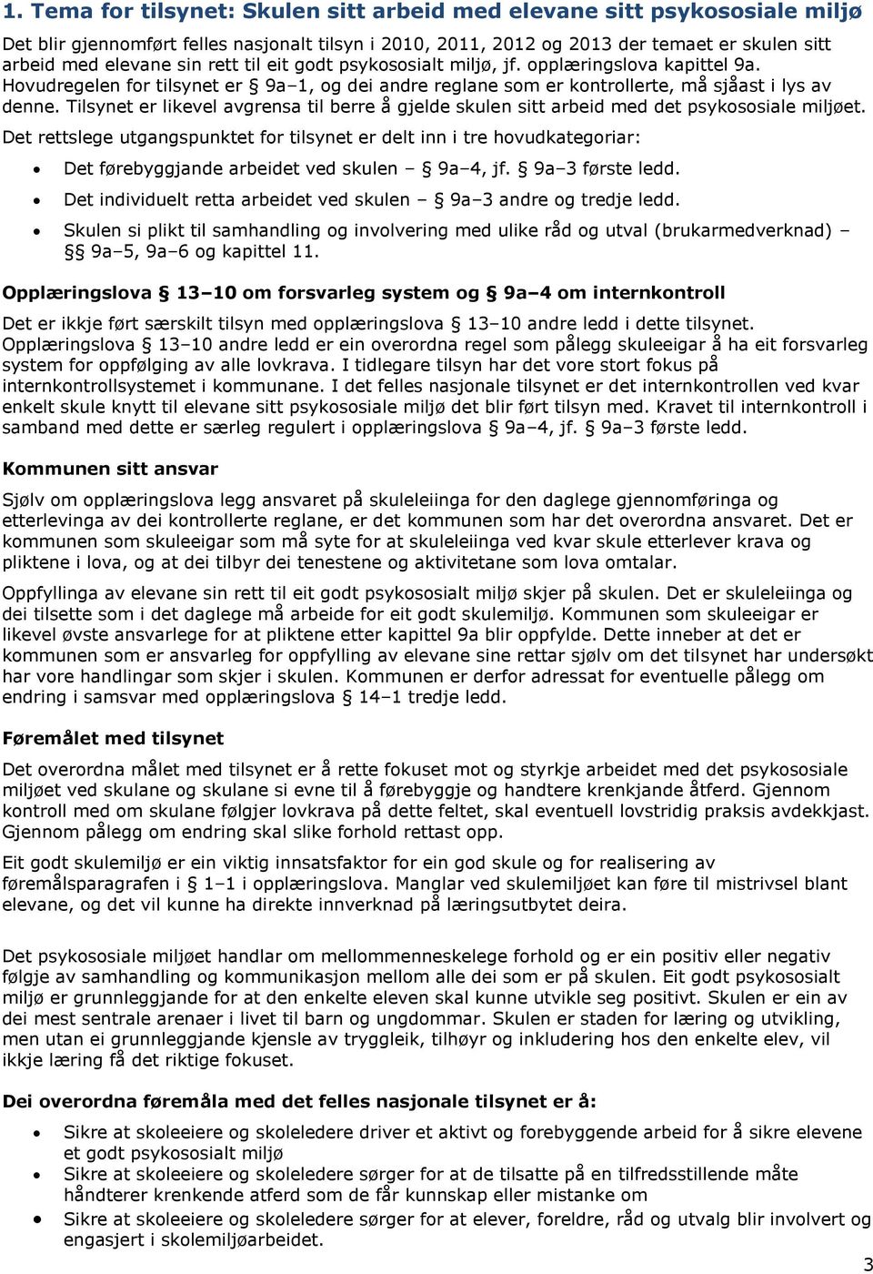 Tilsynet er likevel avgrensa til berre å gjelde skulen sitt arbeid med det psykososiale miljøet.