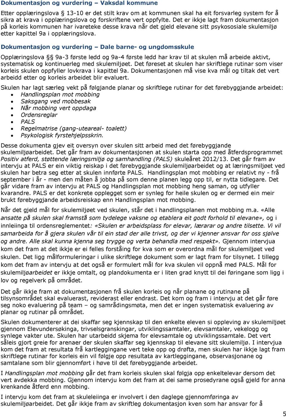 Dokumentasjon og vurdering Dale barne- og ungdomsskule Opplæringslova 9a-3 første ledd og 9a-4 første ledd har krav til at skulen må arbeide aktivt, systematisk og kontinuerleg med skulemiljøet.