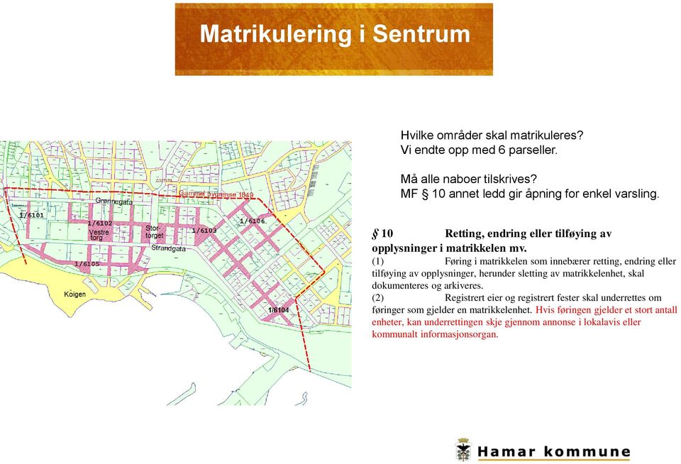 (1) Føring i matrikkelen som innebærer retting, endring eller tilføying av opplysninger, herunder sletting av matrikkelenhet, skal dokumenteres og arkiveres.