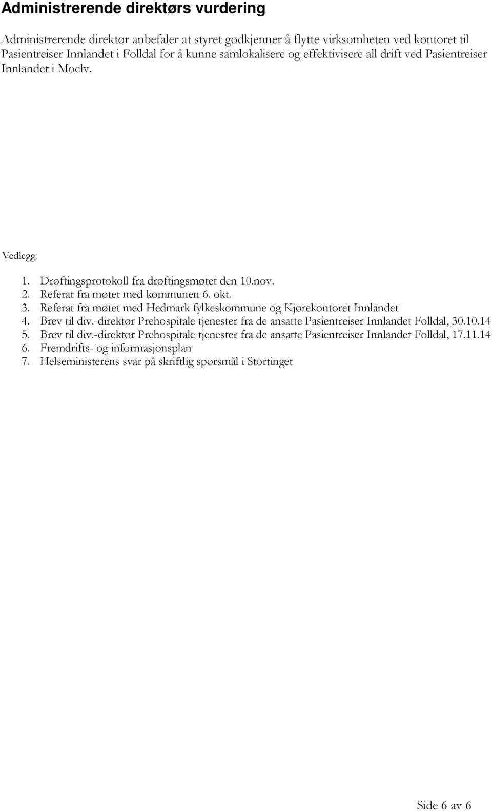 Referat fra møtet med Hedmark fylkeskommune og Kjørekontoret Innlandet 4. Brev til div.-direktør Prehospitale tjenester fra de ansatte Pasientreiser Innlandet Folldal, 30.10.14 5.