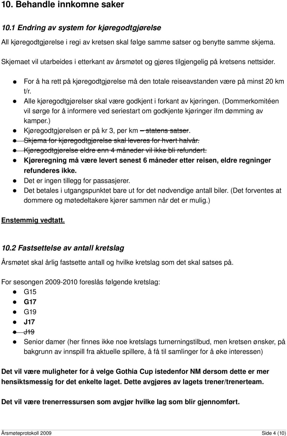 Alle kjøregodtgjørelser skal være godkjent i forkant av kjøringen. (Dommerkomitéen vil sørge for å informere ved seriestart om godkjente kjøringer ifm dømming av kamper.