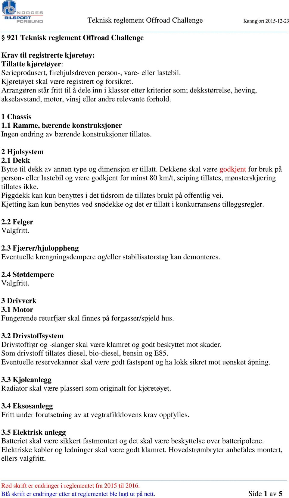 1 Ramme, bærende konstruksjoner Ingen endring av bærende konstruksjoner tillates. 2 Hjulsystem 2.1 Dekk Bytte til dekk av annen type og dimensjon er tillatt.