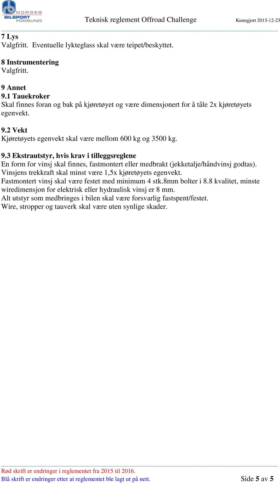 Fastmontert vinsj skal være festet med minimum 4 stk.8mm bolter i 8.8 kvalitet, minste wiredimensjon for elektrisk eller hydraulisk vinsj er 8 mm.