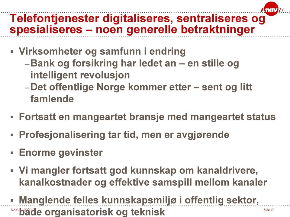 bransje med mangeartet status Profesjonalisering tar tid, men er avgjørende Enorme gevinster Vi mangler fortsatt god kunnskap om kanaldrivere,