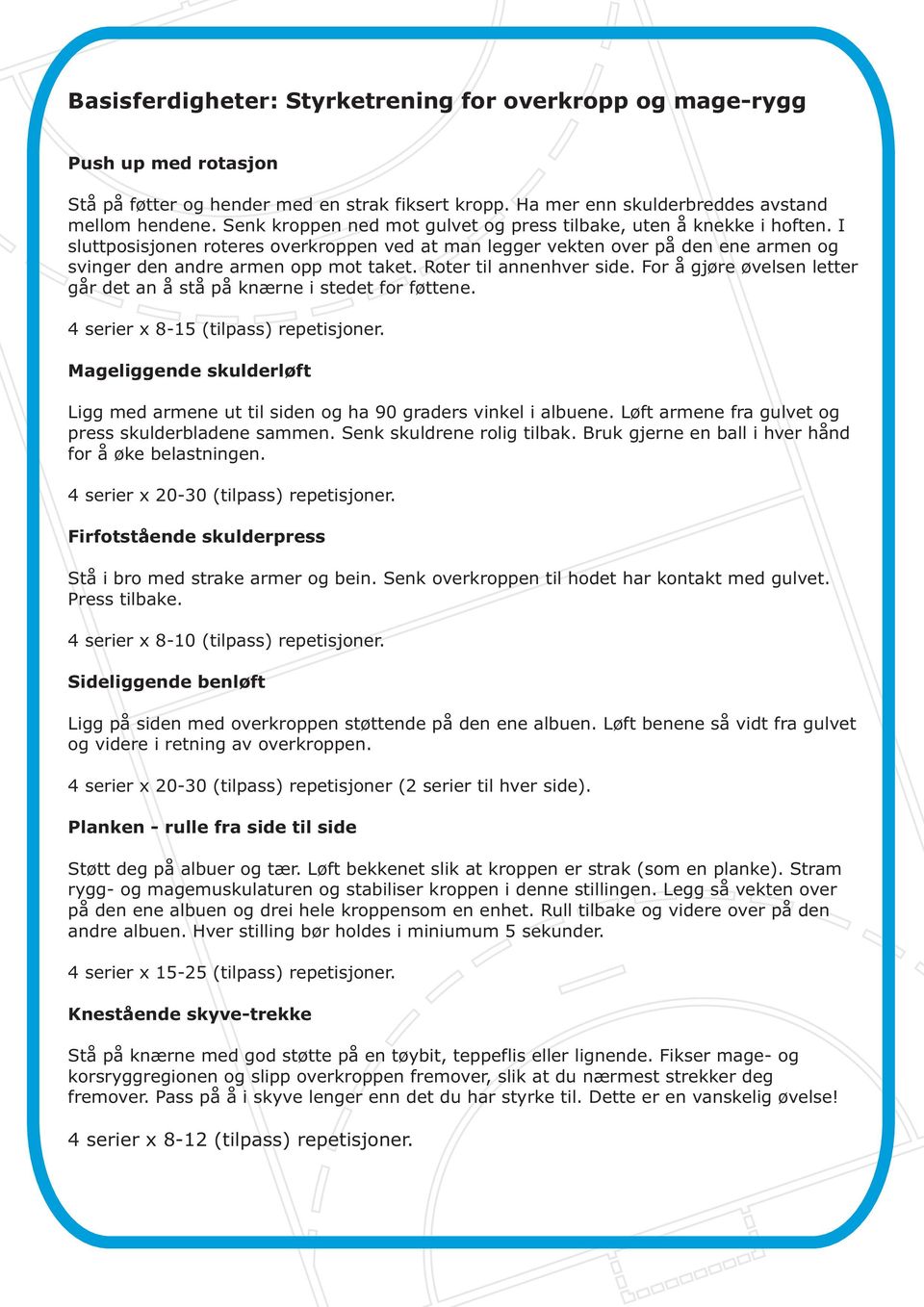 Roter til annenhver side. For å gjøre øvelsen letter går det an å stå på knærne i stedet for føttene. 4 serier x 8-5 (tilpass) repetisjoner.