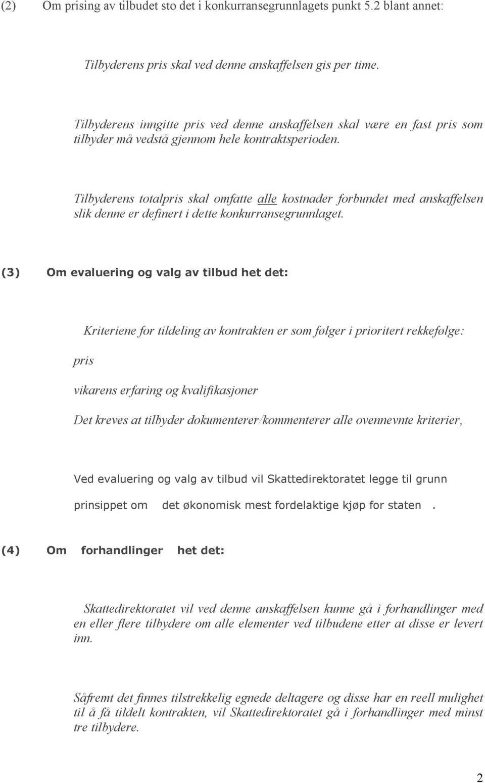 Tilbyderens totalpris skal omfatte alle kostnader forbundet med anskaffelsen slik denne er definert i dette konkurransegrunnlaget.