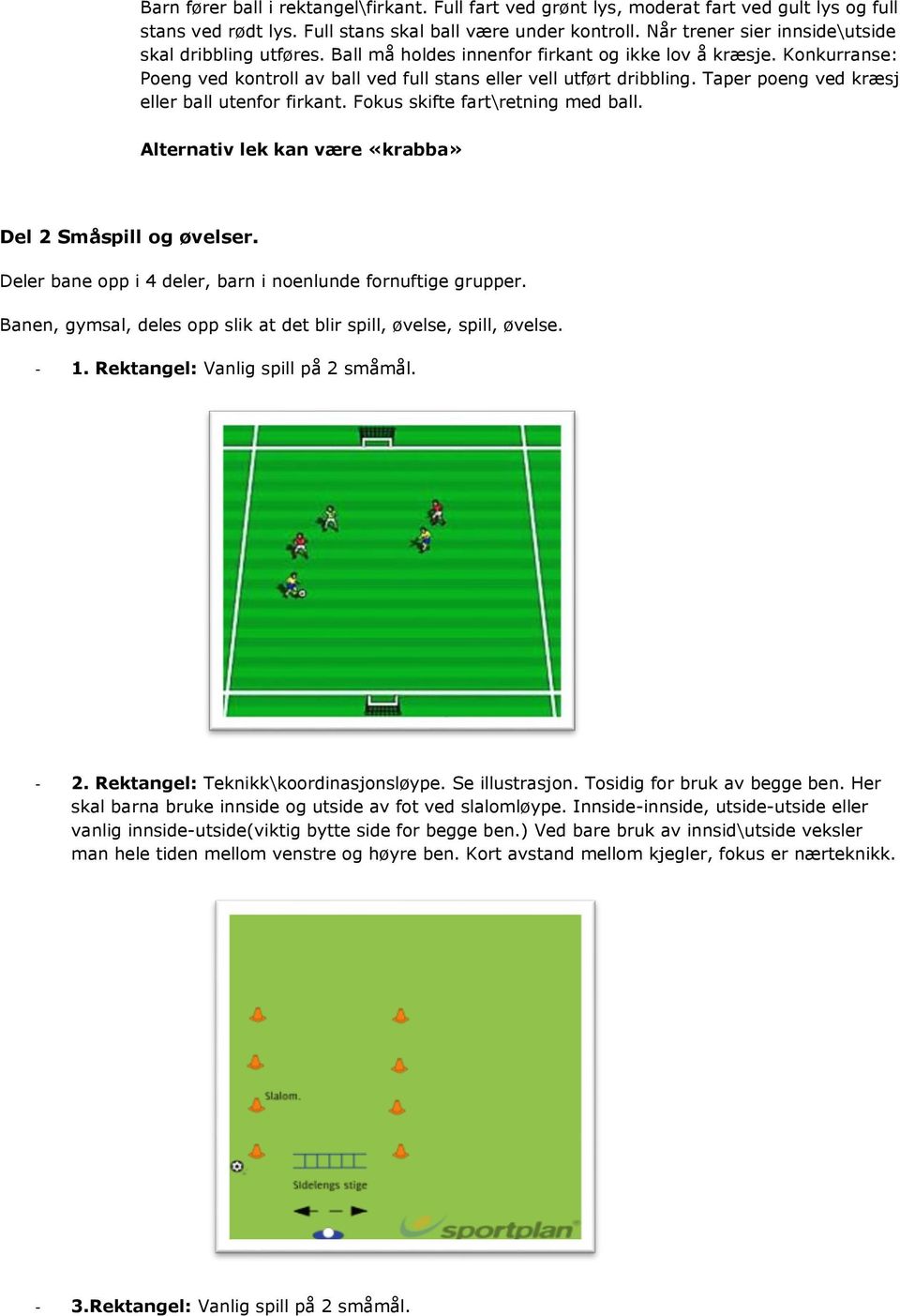 Taper poeng ved kræsj eller ball utenfor firkant. Fokus skifte fart\retning med ball. Alternativ lek kan være «krabba» Del 2 Småspill og øvelser.