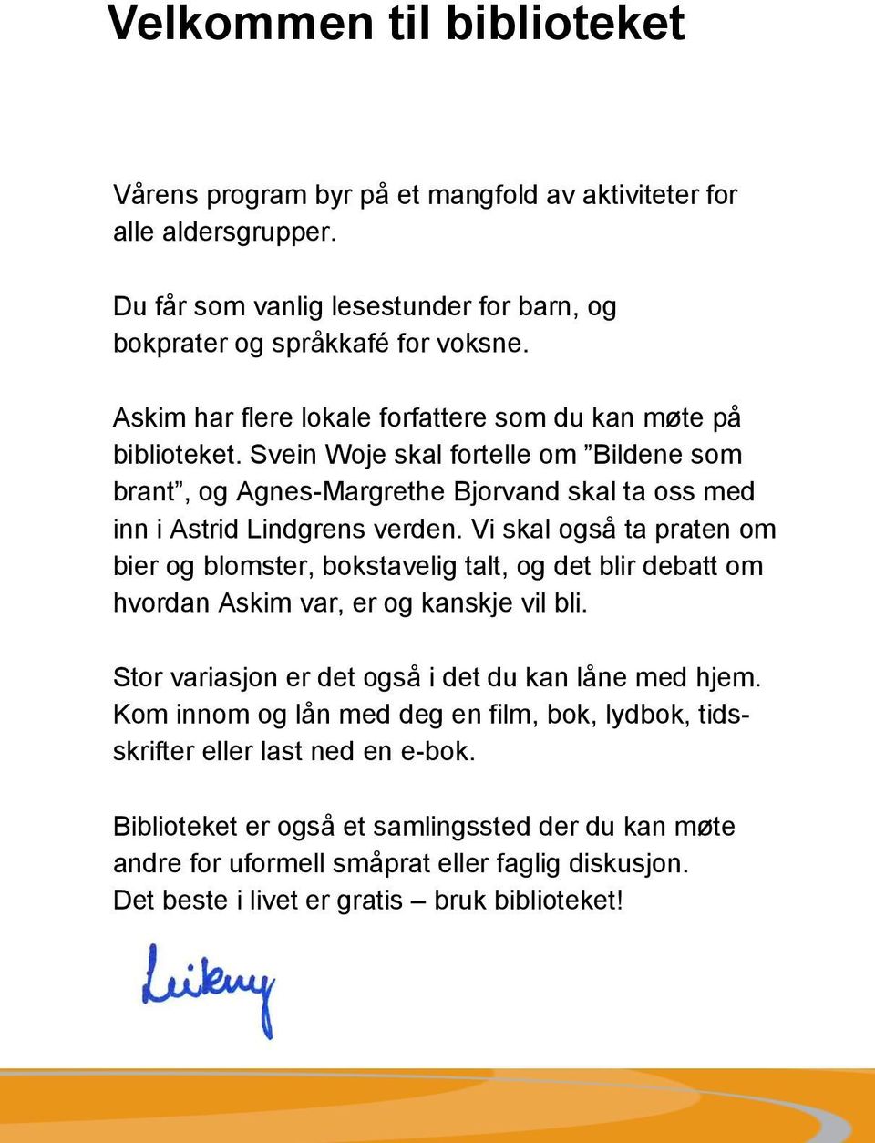 Vi skal også ta praten om bier og blomster, bokstavelig talt, og det blir debatt om hvordan Askim var, er og kanskje vil bli. Stor variasjon er det også i det du kan låne med hjem.