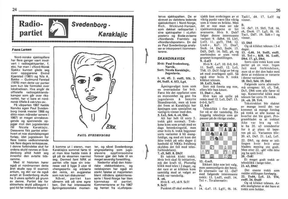 Hva angår de offselle radosjakkands kamper som går over rks nettet, har v bare et nordnorsk tlfelle å «skryte» av.