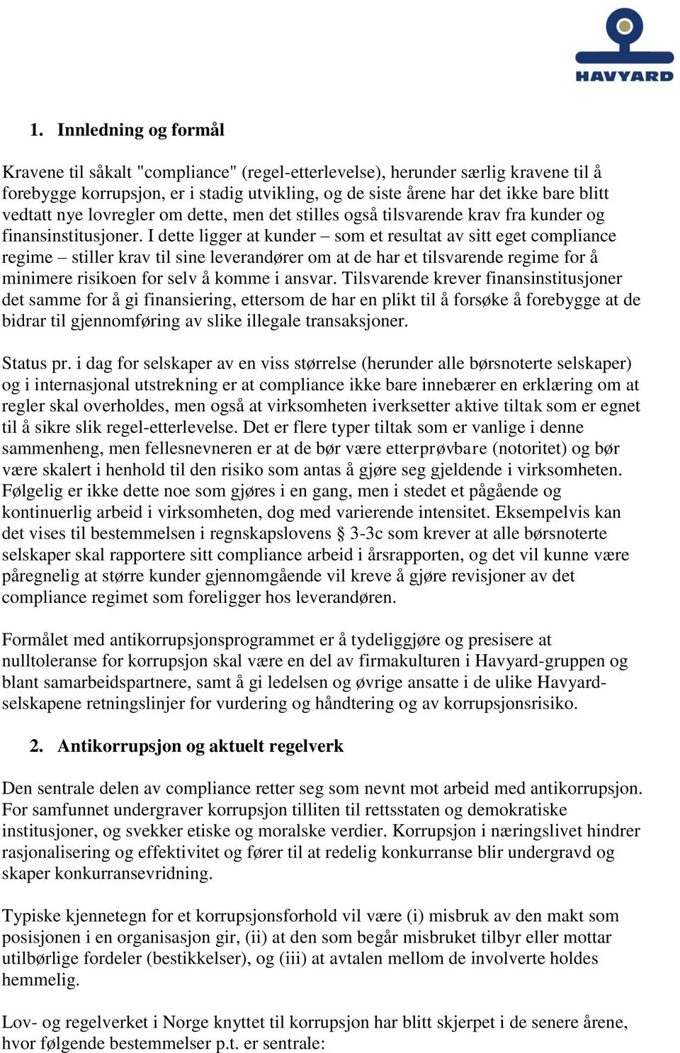 I dette ligger at kunder som et resultat av sitt eget compliance regime stiller krav til sine leverandører om at de har et tilsvarende regime for å minimere risikoen for selv å komme i ansvar.