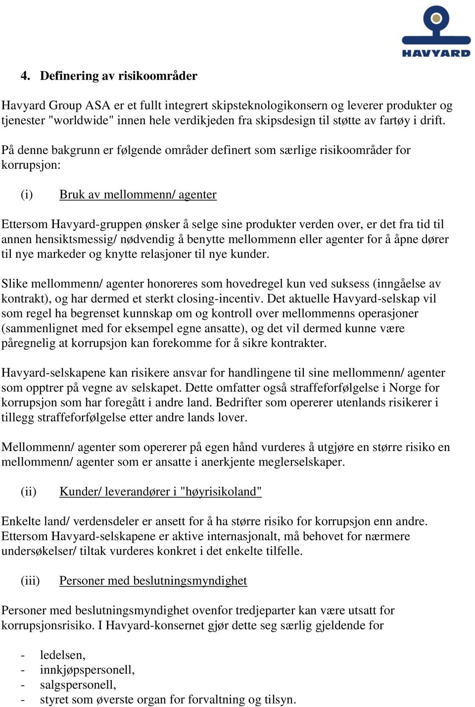 På denne bakgrunn er følgende områder definert som særlige risikoområder for korrupsjon: (i) Bruk av mellommenn/ agenter Ettersom Havyard-gruppen ønsker å selge sine produkter verden over, er det fra