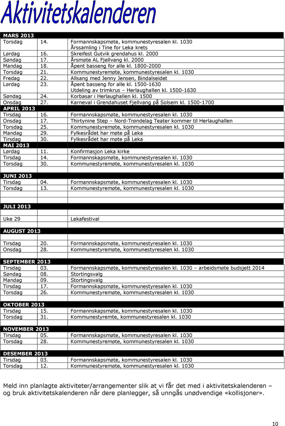1500-1630 Utdeling av trimkrus Herlaughallen kl. 1500-1630 Søndag 24. Korbasar i Herlaughallen kl. 1500 Onsdag 27. Karneval i Grendahuset Fjellvang på Solsem kl. 1500-1700 APRIL 2013 Tirsdag 16.
