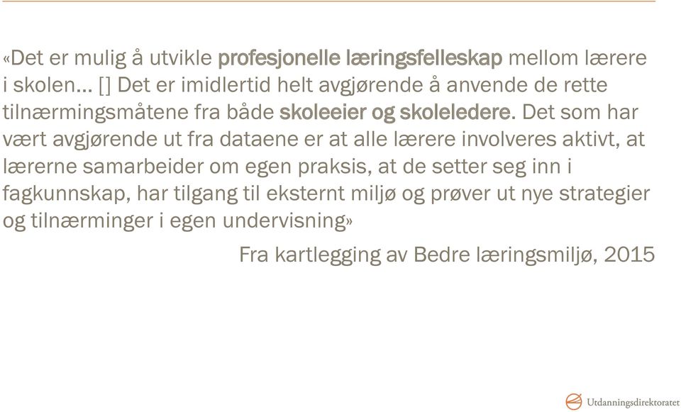 Det som har vært avgjørende ut fra dataene er at alle lærere involveres aktivt, at lærerne samarbeider om egen praksis,