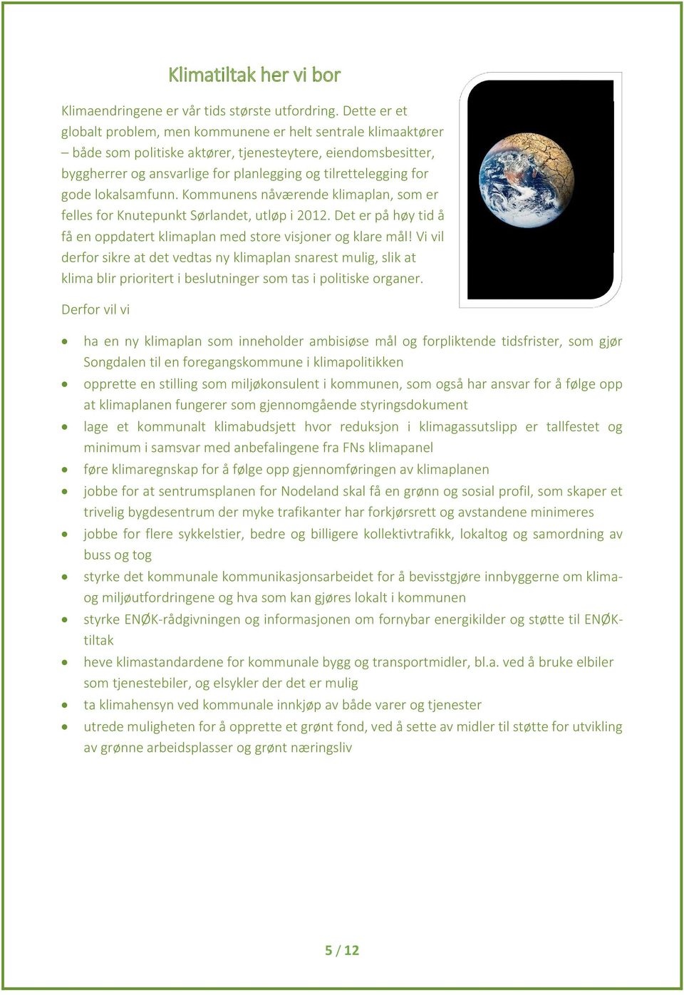 gode lokalsamfunn. Kommunens nåværende klimaplan, som er felles for Knutepunkt Sørlandet, utløp i 2012. Det er på høy tid å få en oppdatert klimaplan med store visjoner og klare mål!