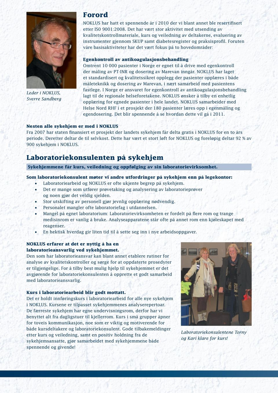 Foruten våre basisaktiviteter har det vært fokus på to hovedområder: Leder i NOKLUS, Sverre Sandberg Egenkontroll av antikoagulasjonsbehandling Omtrent 10 000 pasienter i Norge er egnet til å drive