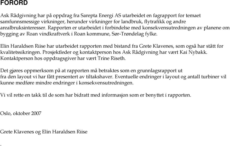 Elin Haraldsen Riise har utarbeidet rapporten med bistand fra Grete Klavenes, som også har stått for kvalitetssikringen. Prosjektleder og kontaktperson hos Ask Rådgivning har vært Kai Nybakk.