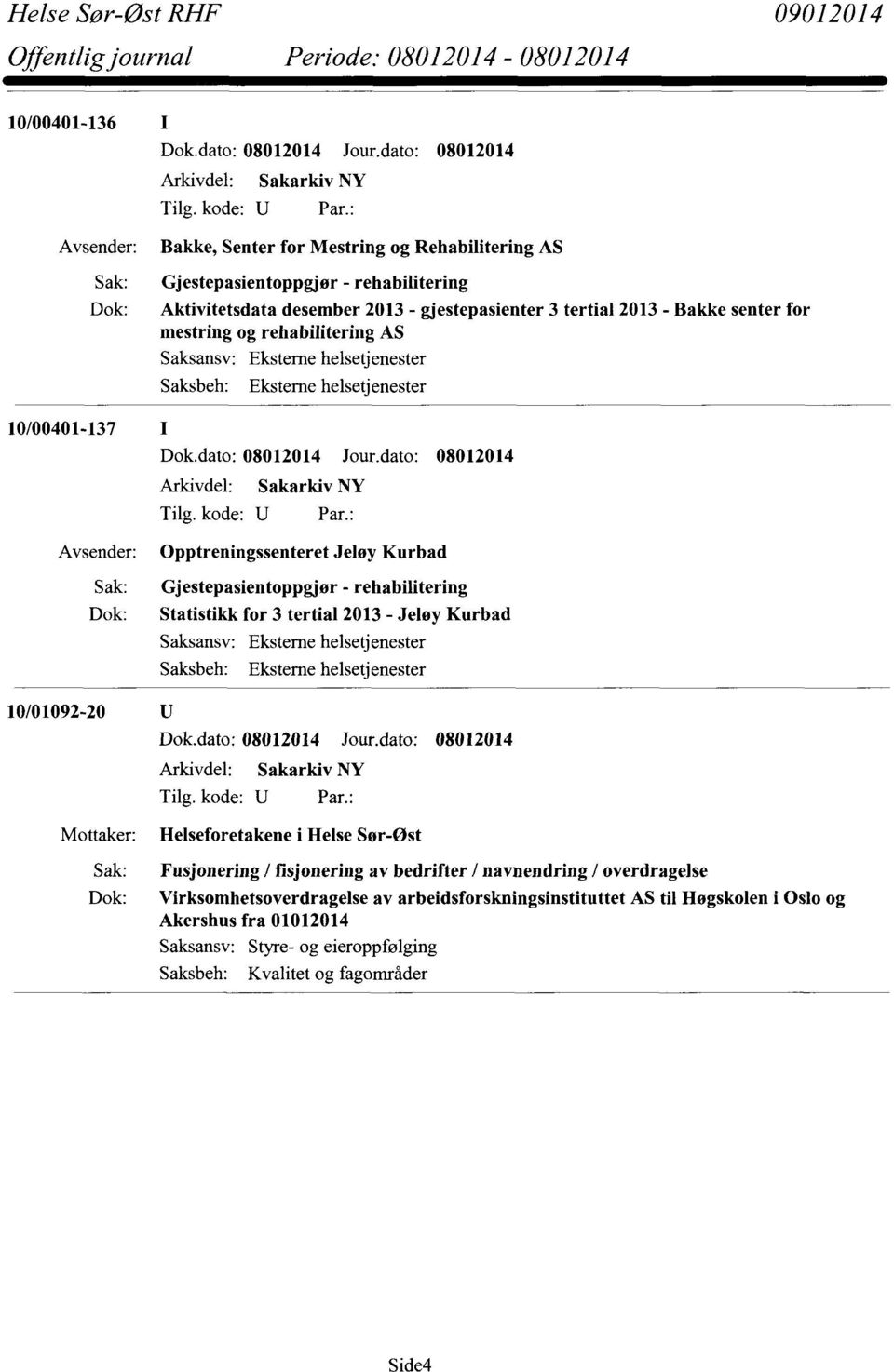 Gjestepasientoppgjør - rehabilitering Statistikk for 3 tertial 2013 - Jeløy Kurbad Saksansv: Arkivdel: Sakarkiv NY Helseforetakene i Helse Sør-Øst Fusjonering / fisjonering av