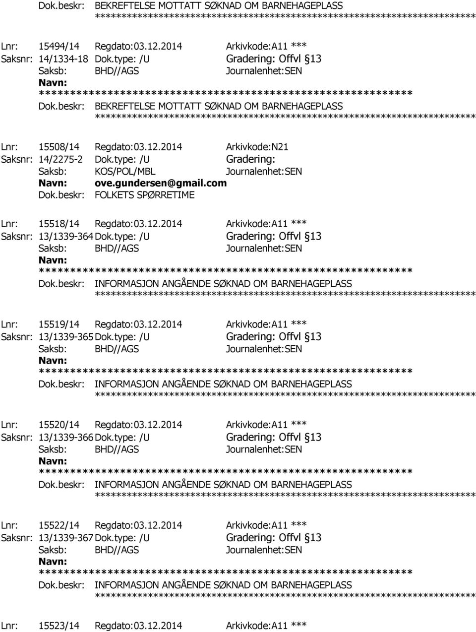 com Dok.beskr: FOLKETS SPØRRETIME Lnr: 15518/14 Regdato:03.12.2014 Arkivkode:A11 *** Saksnr: 13/1339-364 Dok.type: /U Gradering: Offvl 13 Lnr: 15519/14 Regdato:03.12.2014 Arkivkode:A11 *** Saksnr: 13/1339-365 Dok.