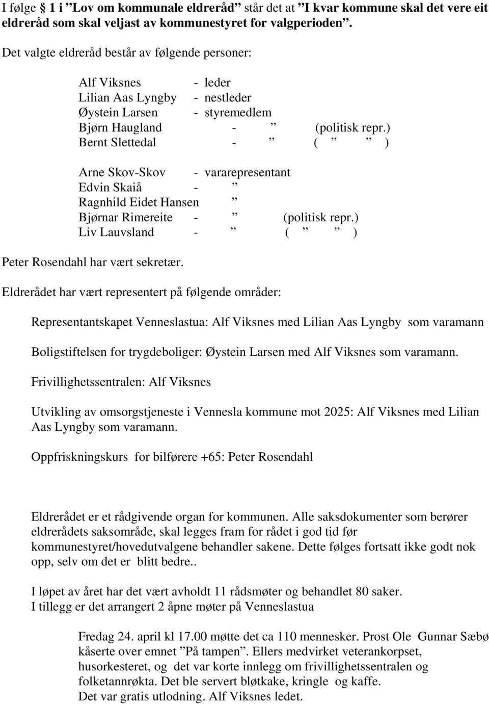 ) Bernt Slettedal - ( ) Arne Skov-Skov - vararepresentant Edvin Skaiå - Ragnhild Eidet Hansen Bjørnar Rimereite - (politisk repr.) Liv Lauvsland - ( ) Peter Rosendahl har vært sekretær.