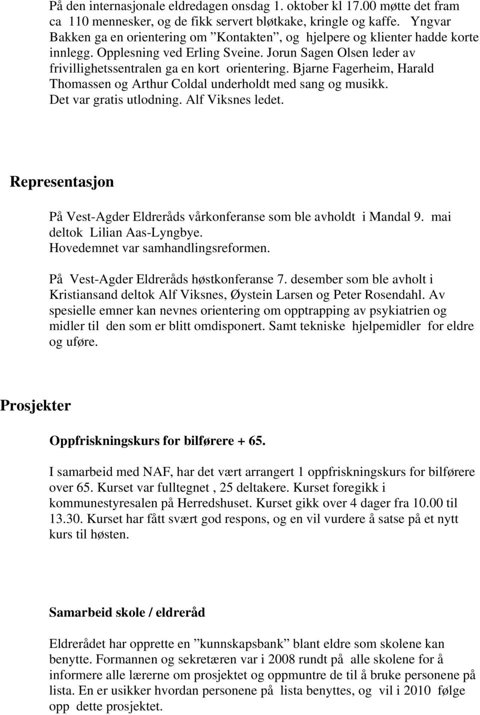 Bjarne Fagerheim, Harald Thomassen og Arthur Coldal underholdt med sang og musikk. Det var gratis utlodning. Alf Viksnes ledet.