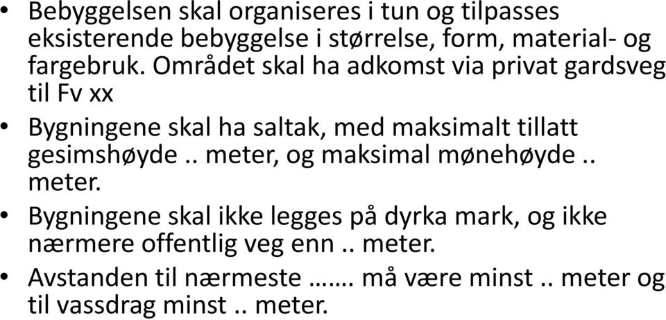 Området skal ha adkomst via privat gardsveg til Fv xx Bygningene skal ha saltak, med maksimalt tillatt